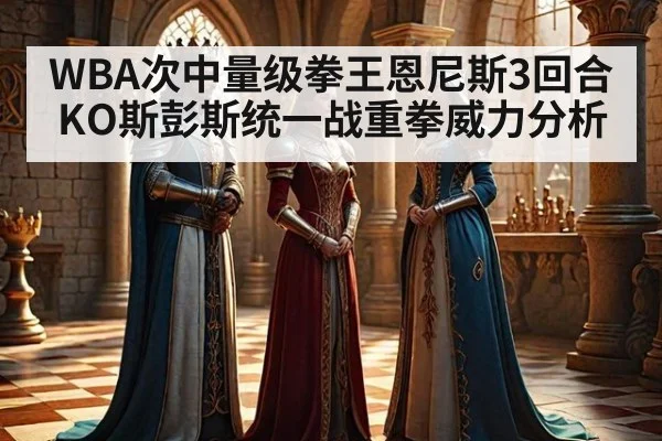 WBA次中量级拳王恩尼斯3回合KO斯彭斯统一战重拳威力分析