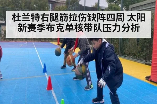 杜兰特右腿筋拉伤缺阵四周 太阳新赛季布克单核带队压力分析